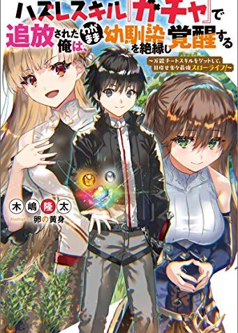 ハズレスキル『ガチャ』で追放された俺は、わがまま幼馴染を絶縁し覚醒する ～万能チートスキルをゲットして、目指せ楽々最強スローライフ！～ raw