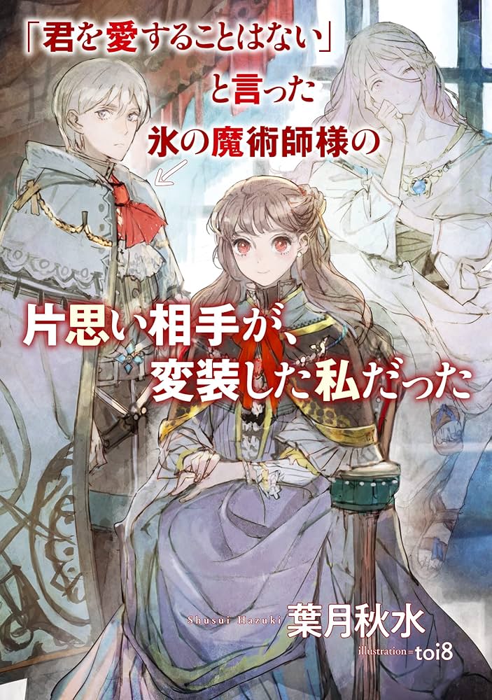 「君を愛することはない」と言った氷の魔術師様の片思い相手が、変装した私だった raw